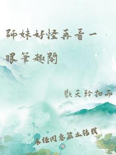 师妹好怪再看一眼笔趣阁