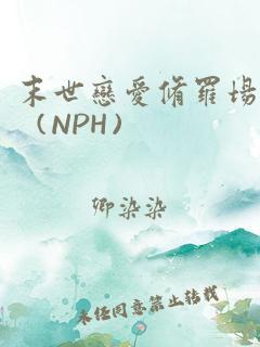 末世恋爱修罗场（nph）